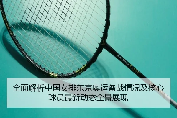 全面解析中国女排东京奥运备战情况及核心球员最新动态全景展现